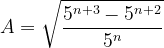 \dpi{120} A = \sqrt{\frac{5^{n+3}- 5^{n+2}}{5^n}}